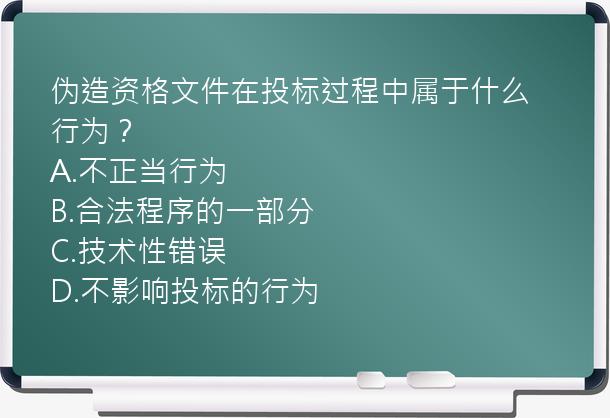 伪造资格文件在投标过程中属于什么行为？