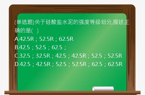 (单选题)关于硅酸盐水泥的强度等级划分,描述正确的是(