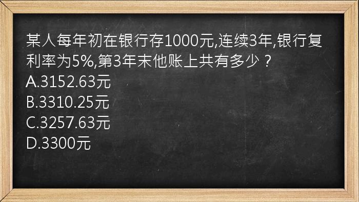 某人每年初在银行存1000元,连续3年,银行复利率为5%,第3年末他账上共有多少？