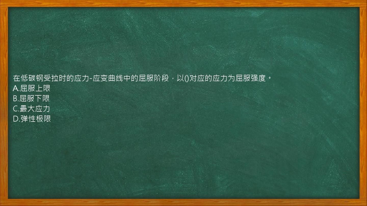 在低碳钢受拉时的应力-应变曲线中的屈服阶段，以()对应的应力为屈服强度。