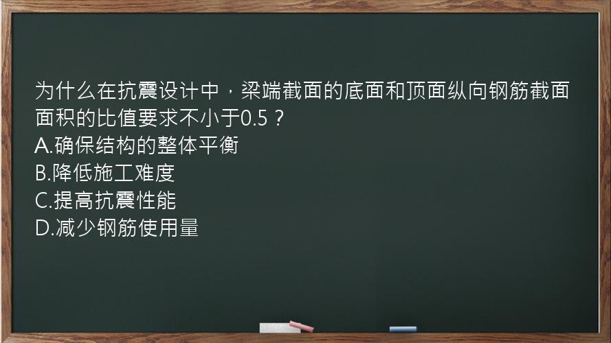 为什么在抗震设计中，梁端截面的底面和顶面纵向钢筋截面面积的比值要求不小于0.5？