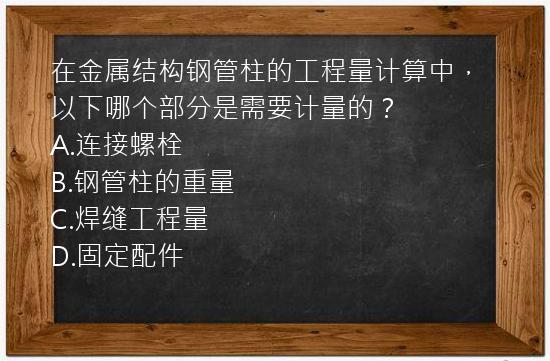 在金属结构钢管柱的工程量计算中，以下哪个部分是需要计量的？