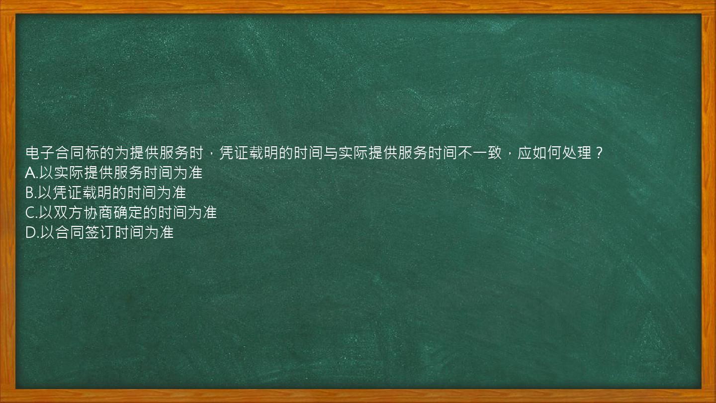 电子合同标的为提供服务时，凭证载明的时间与实际提供服务时间不一致，应如何处理？