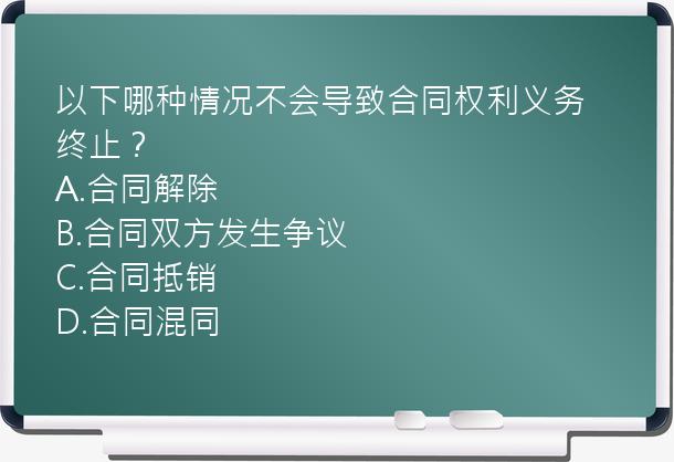 以下哪种情况不会导致合同权利义务终止？