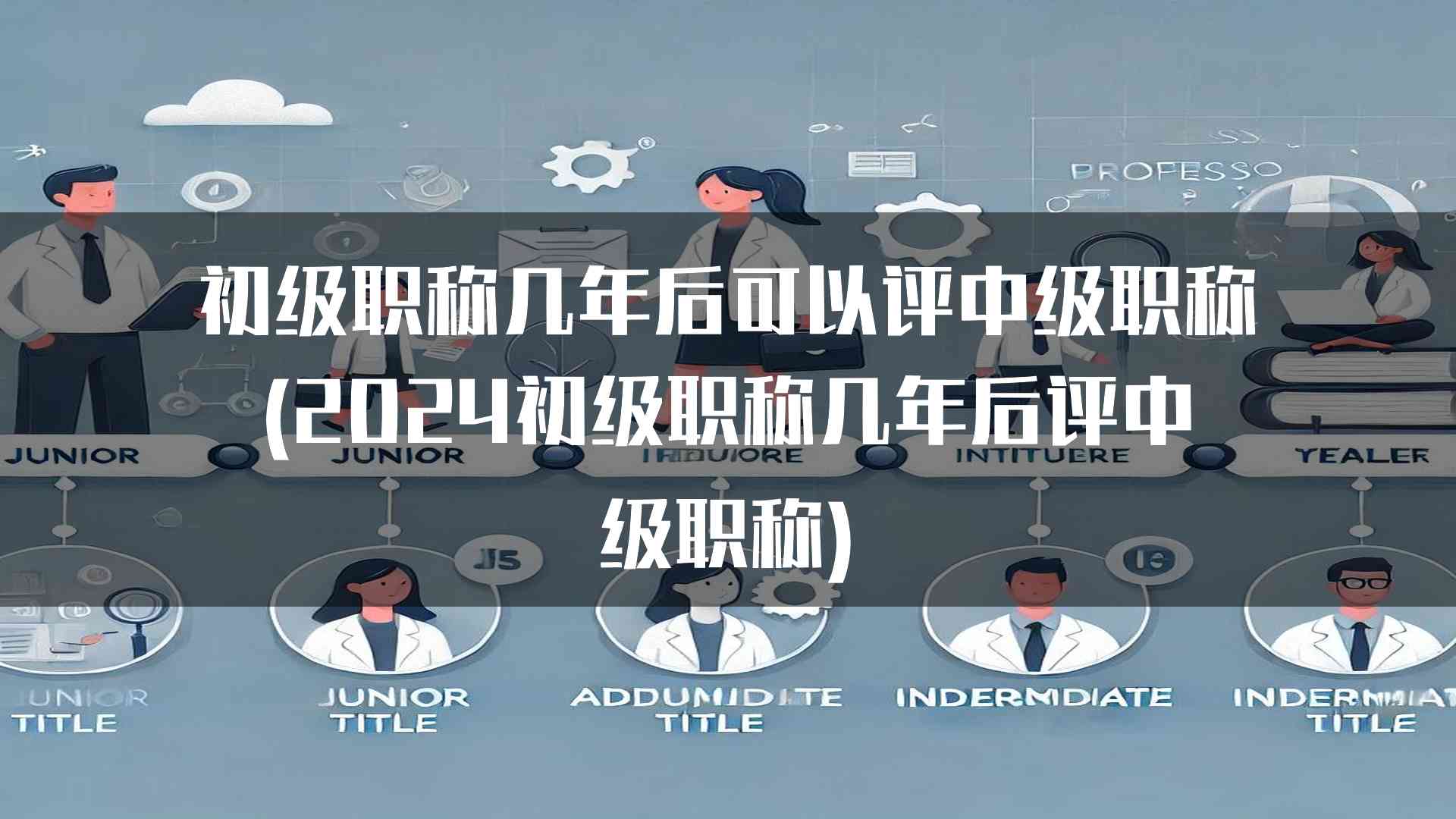 初级职称几年后可以评中级职称(2024初级职称几年后评中级职称)