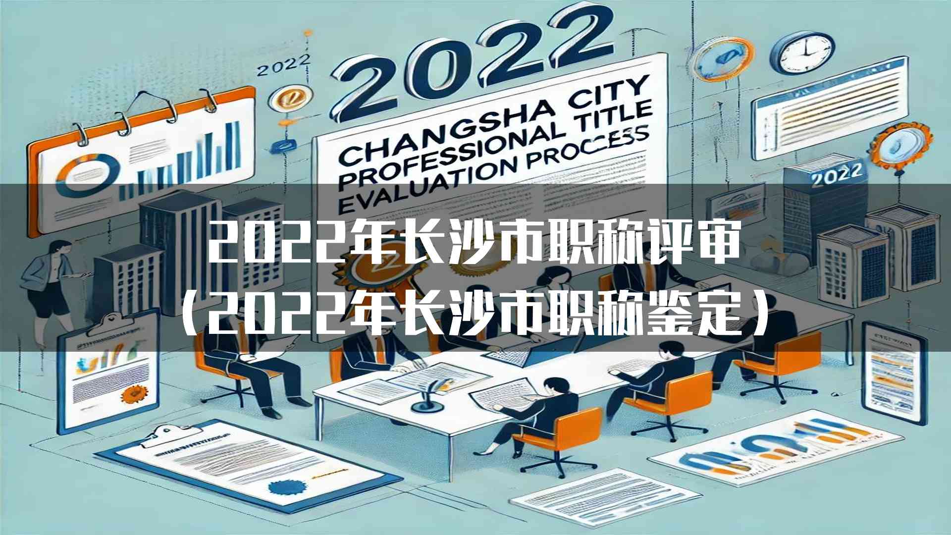 2022年长沙市职称评审(2022年长沙市职称鉴定)