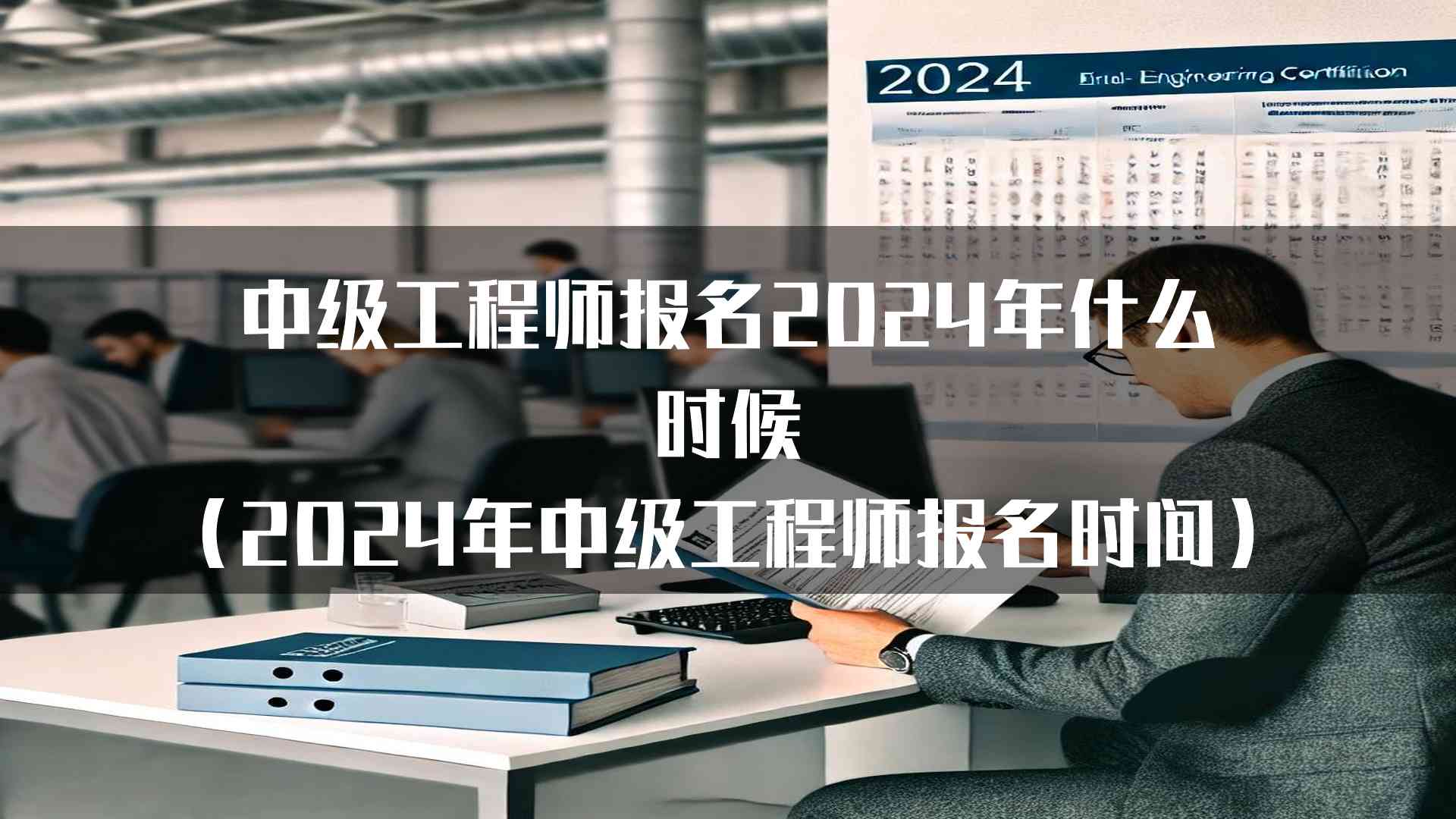 中级工程师报名2024年什么时候(2024年中级工程师报名时间)