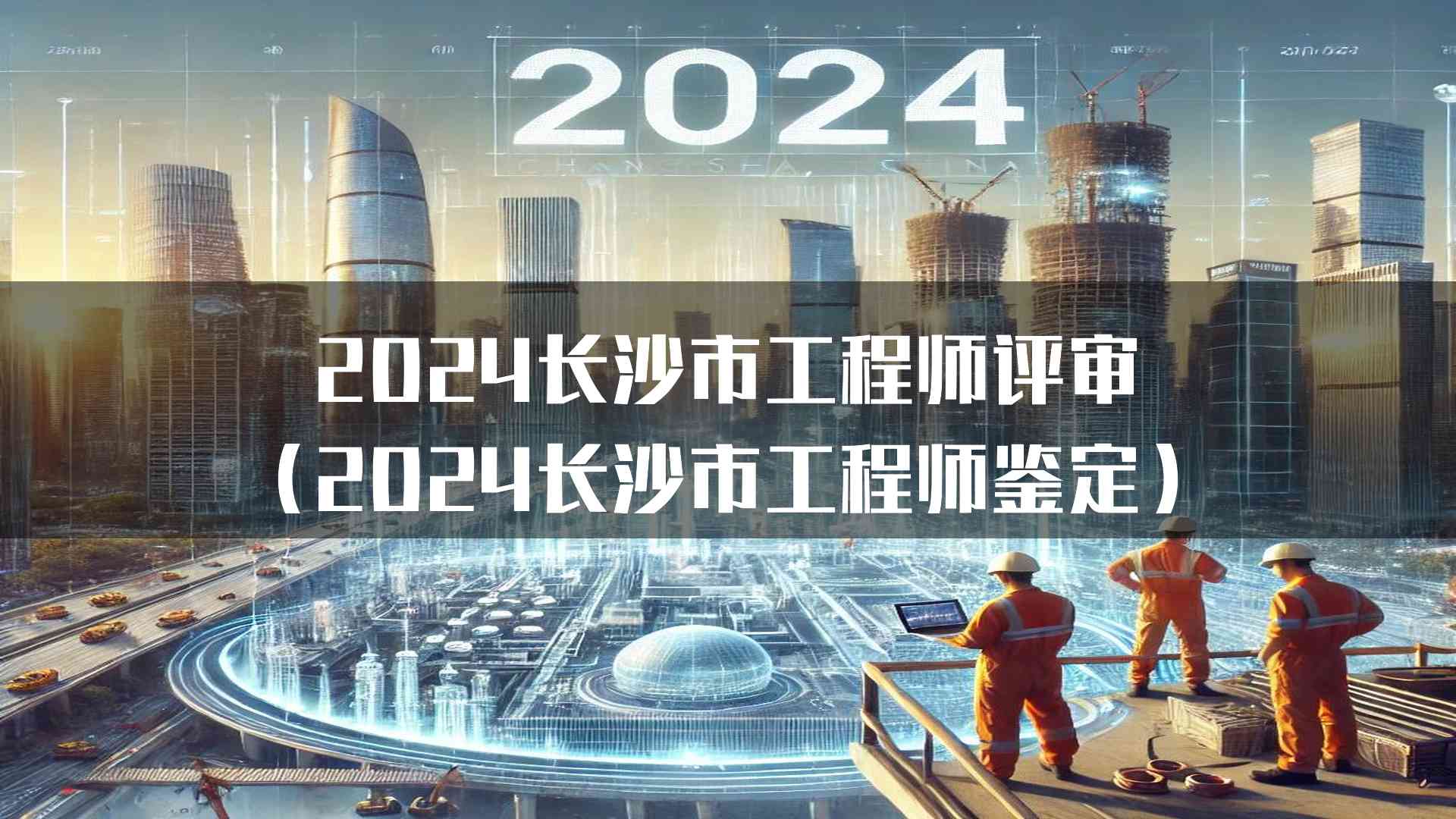 2024长沙市工程师评审(2024长沙市工程师鉴定)