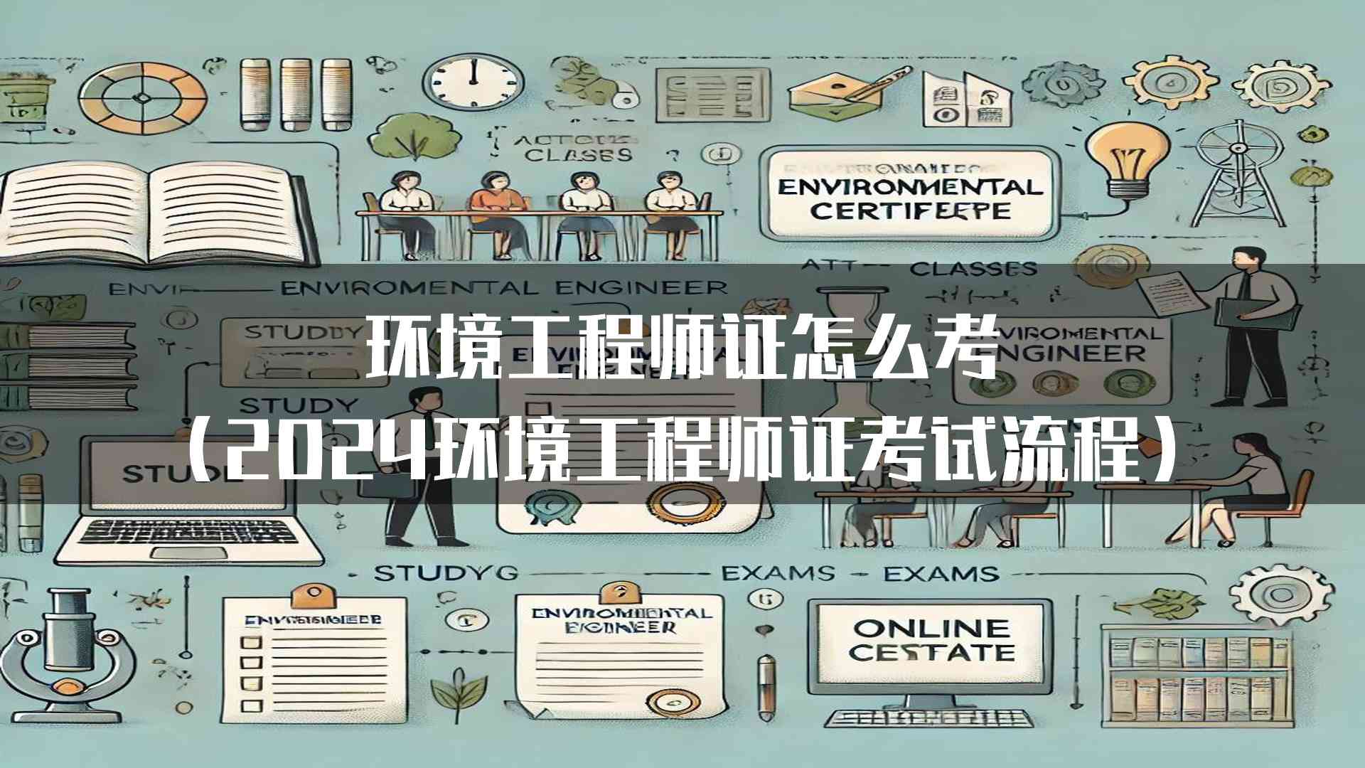 环境工程师证怎么考(2024环境工程师证考试流程)