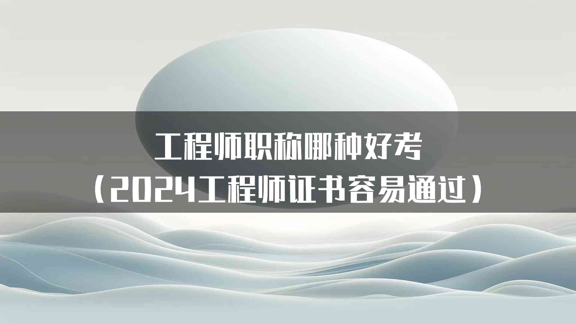 工程师职称哪种好考(2024工程师证书容易通过)