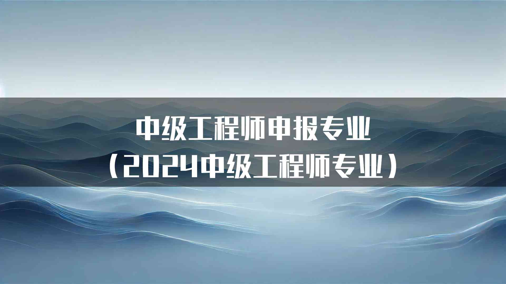 中级工程师申报专业(2024中级工程师专业)