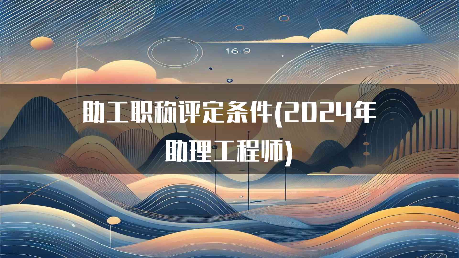 助工职称评定条件(2024年助理工程师)