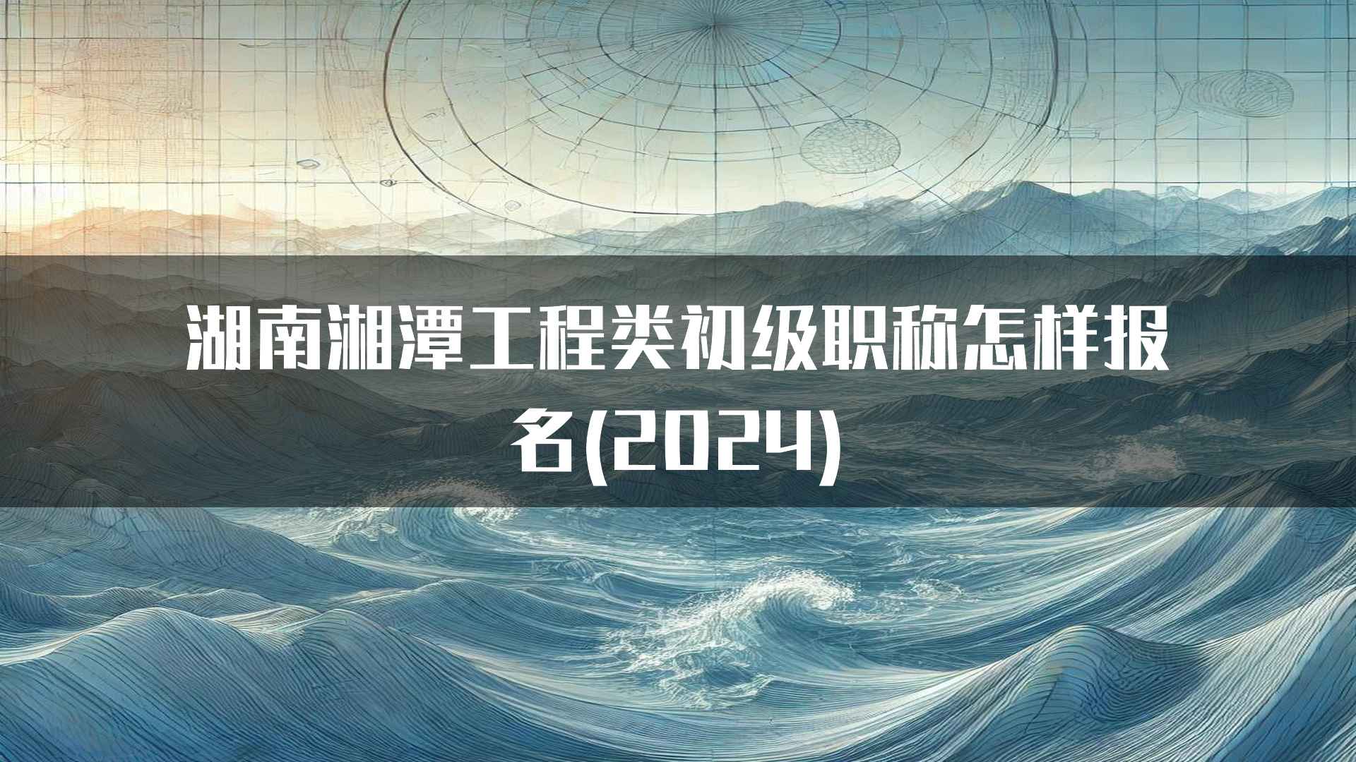 详细解析湖南湘潭工程类初级职称报名流程