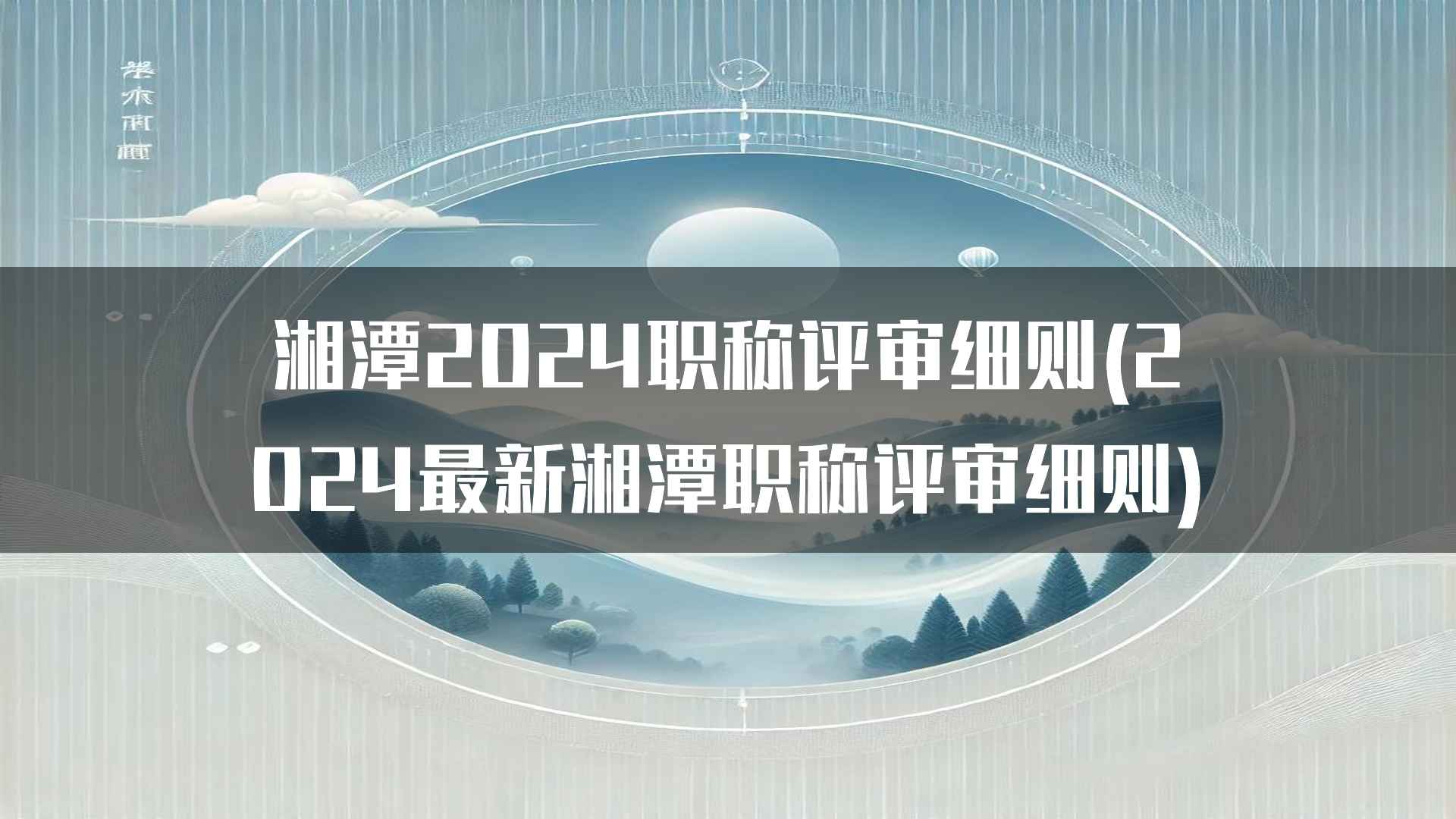 湘潭2024职称评审细则(2024最新湘潭职称评审细则)