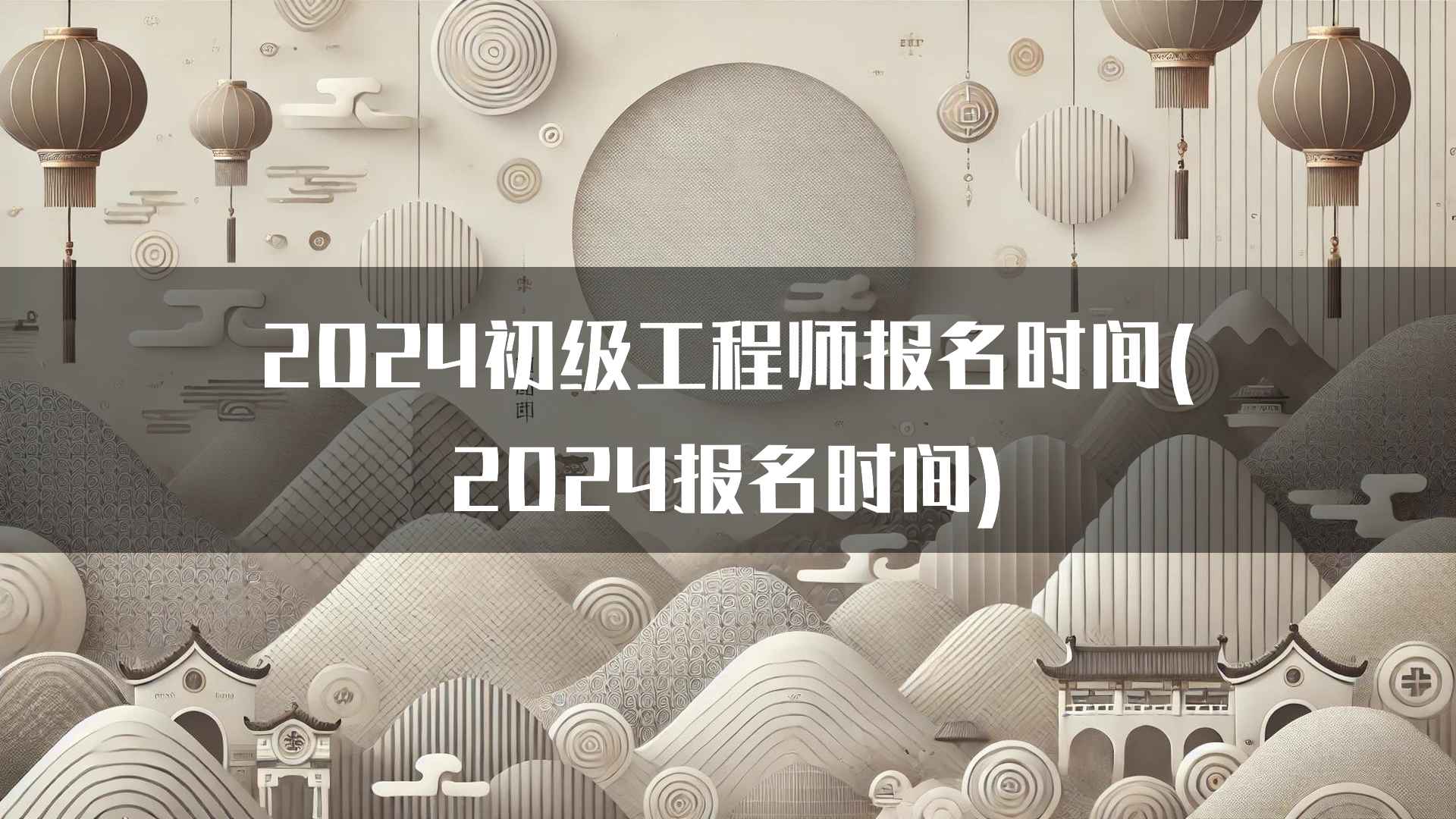 2024初级工程师报名时间(2024报名时间)