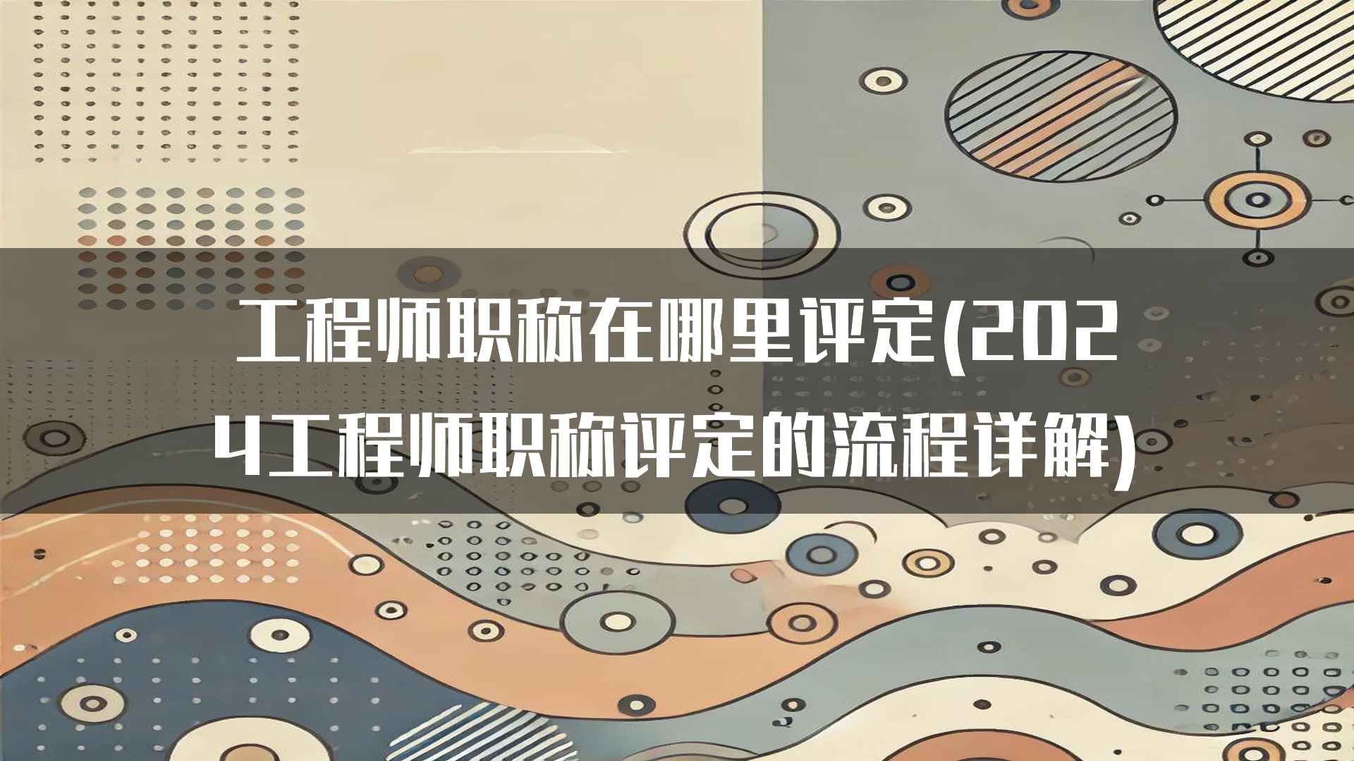 工程师职称在哪里评定(2024工程师职称评定的流程详解)