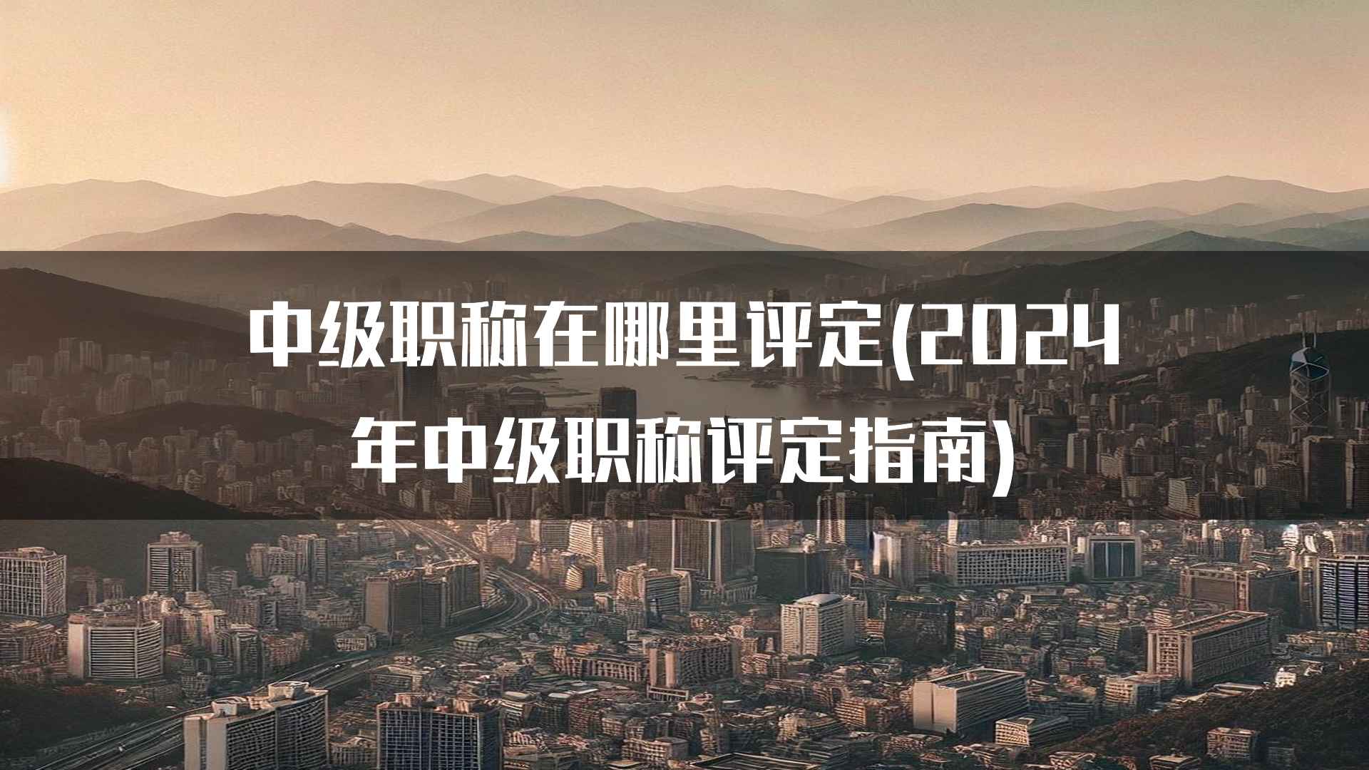 中级职称在哪里评定(2024年中级职称评定指南)