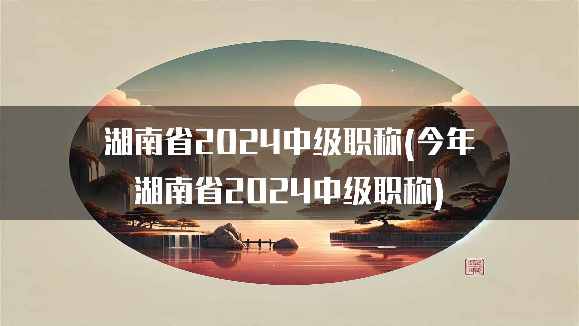 湖南省2024中级职称(今年湖南省2024中级职称)