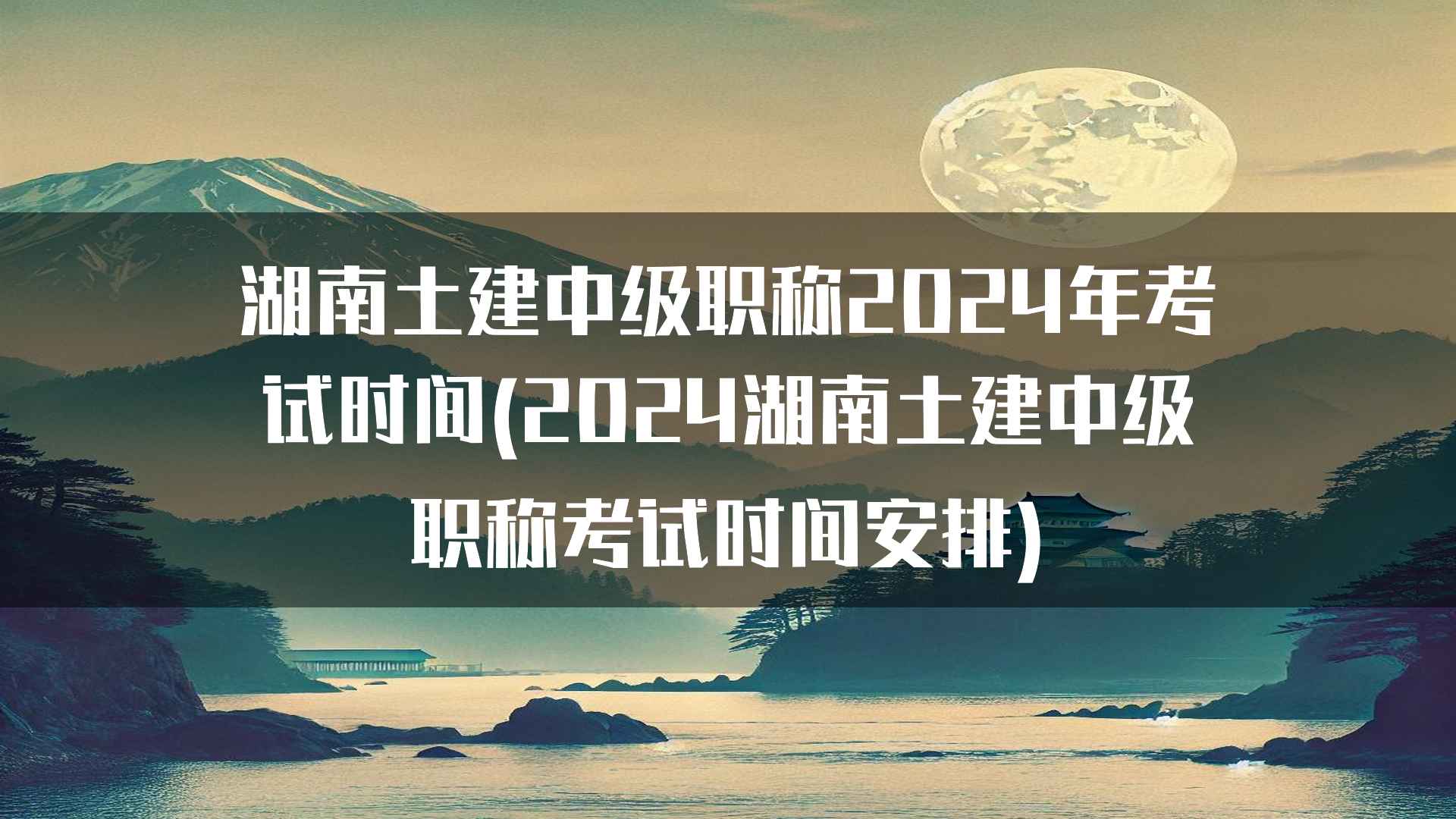 湖南土建中级职称2024年考试时间已定，备考策略大揭秘