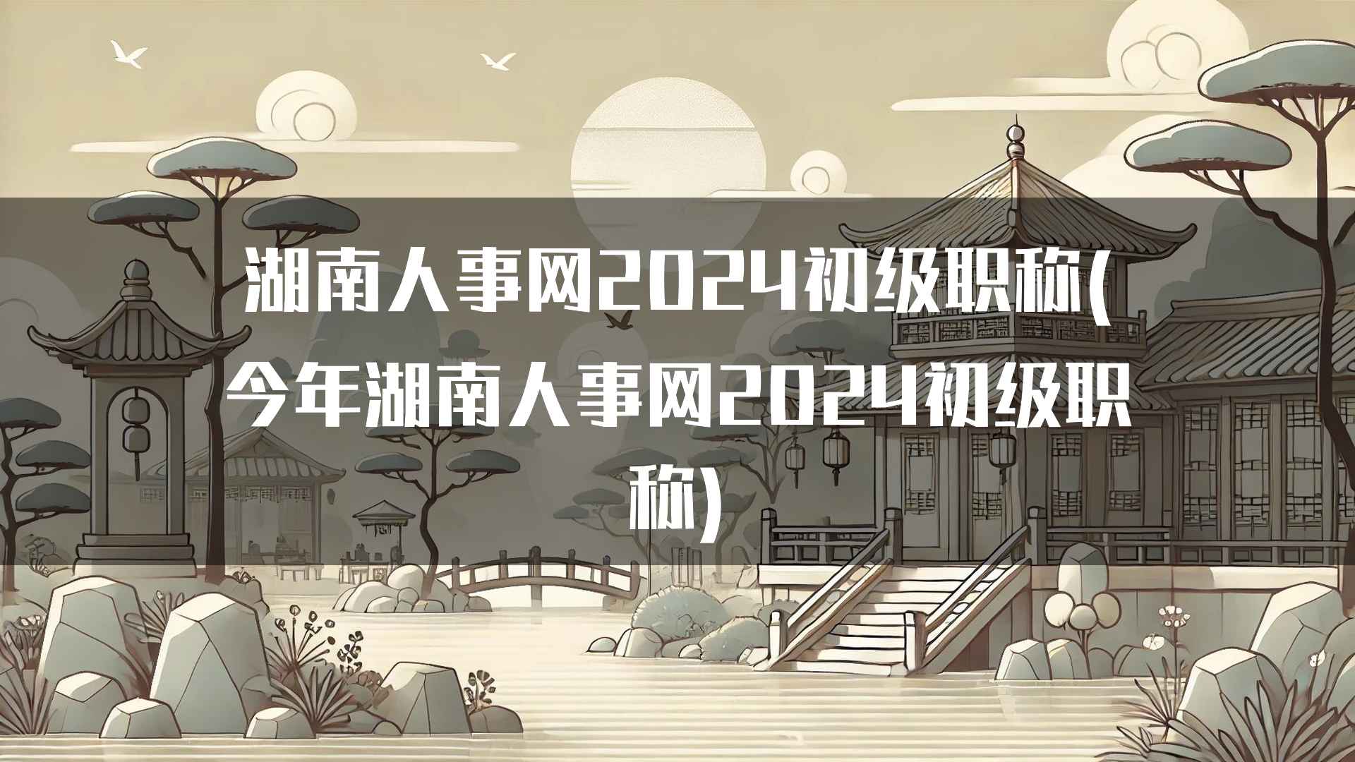 湖南人事网2024初级职称(今年湖南人事网2024初级职称)