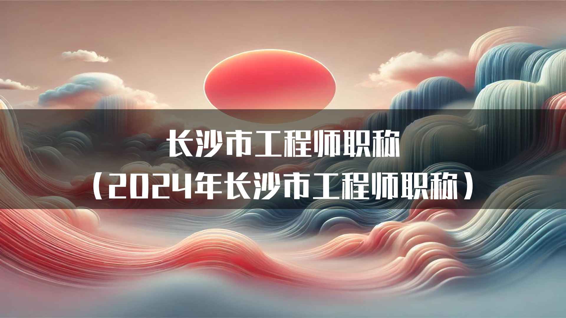 长沙市工程师职称(2024年长沙市工程师职称)