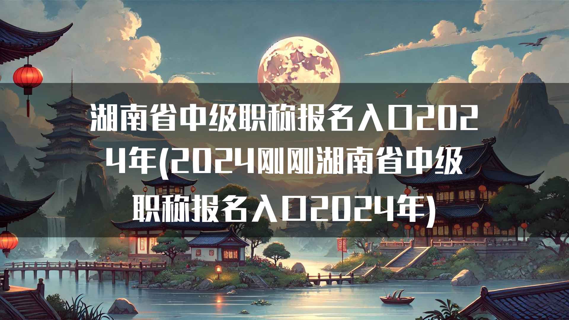 湖南省中级职称报名入口2024年(2024刚刚湖南省中级职称报名入口2024年)