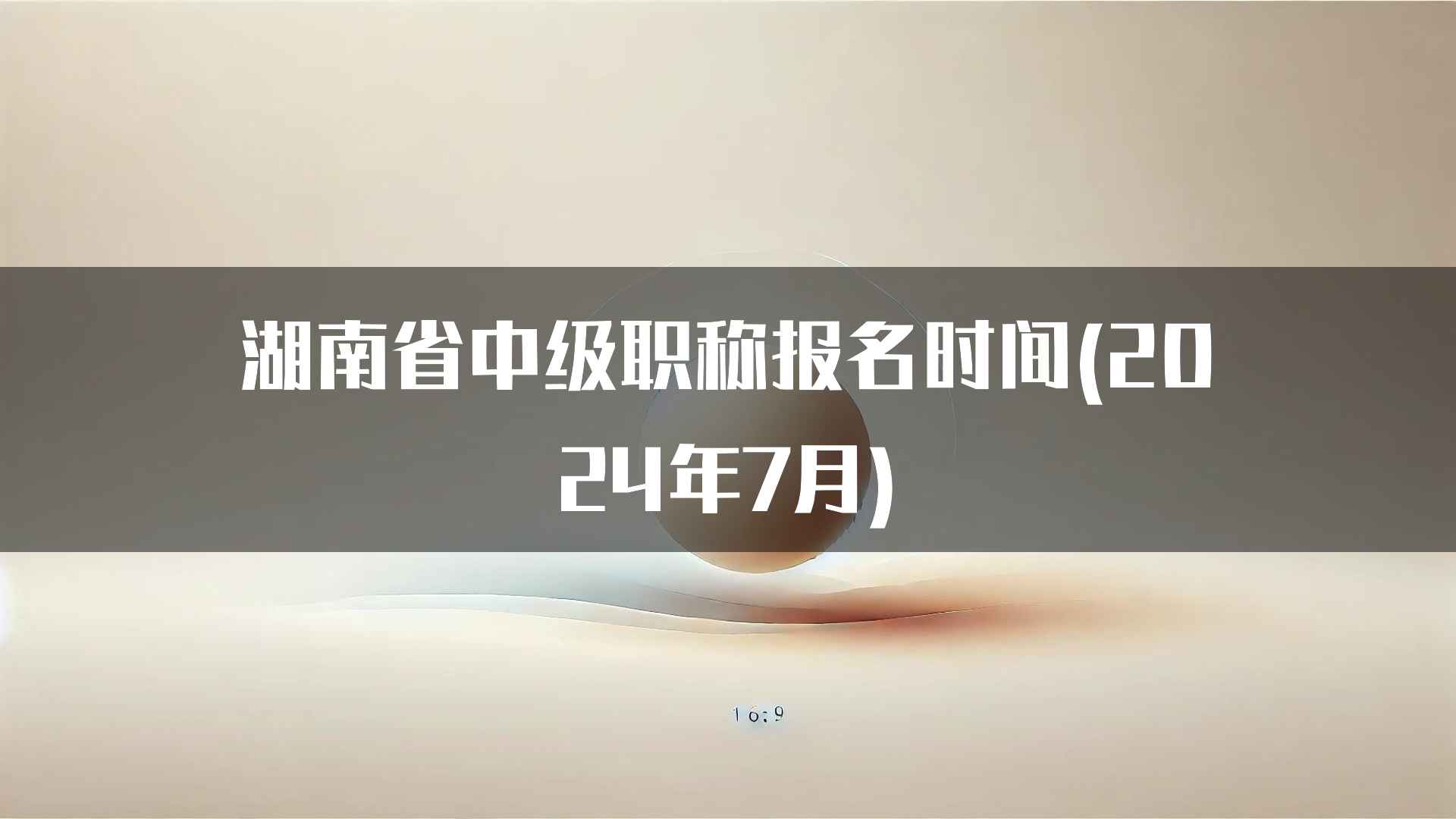 湖南省中级职称报名时间(2024年7月)