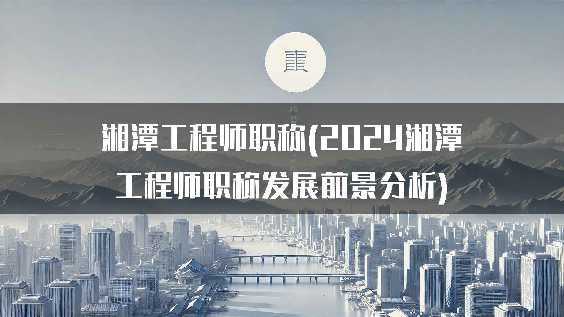 湘潭工程师职称(2024湘潭工程师职称发展前景分析)