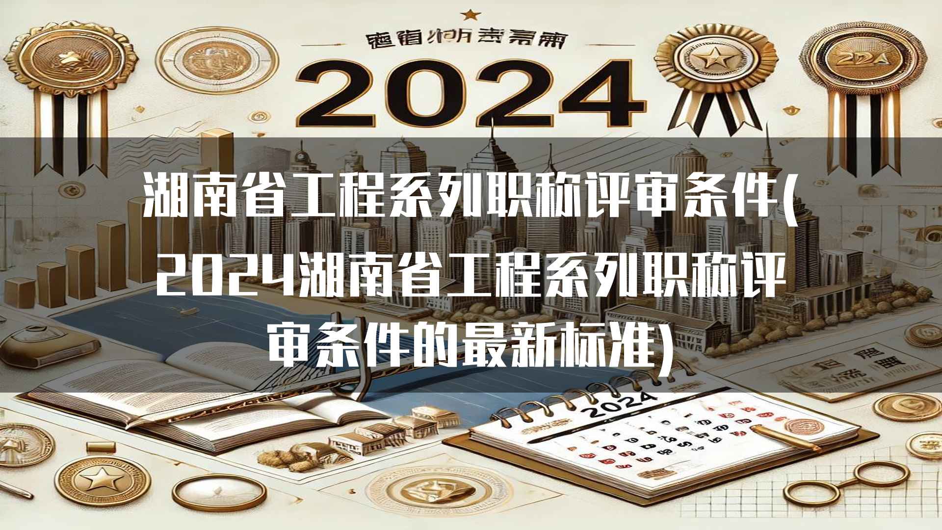 湖南省工程系列职称评审条件(2024湖南省工程系列职称评审条件的最新标准)