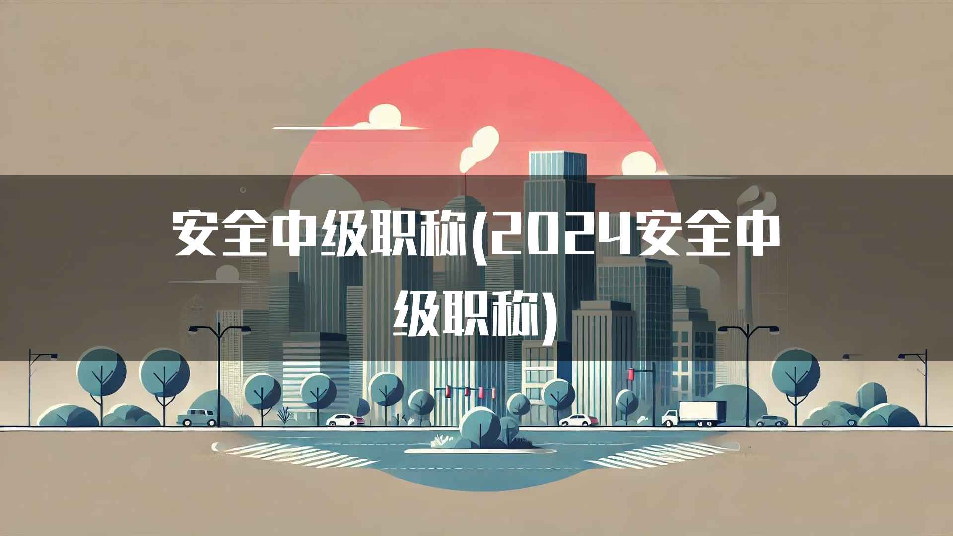 安全中级职称(2024安全中级职称)