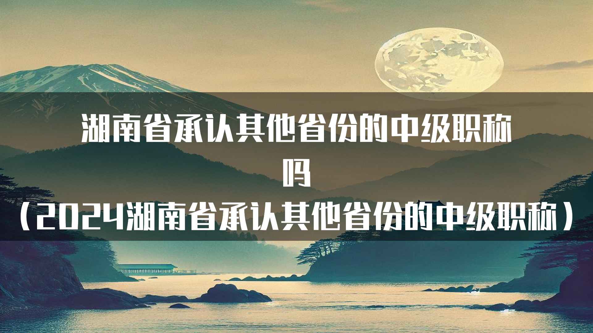 湖南省承认其他省份的中级职称吗（2024湖南省承认其他省份的中级职称）