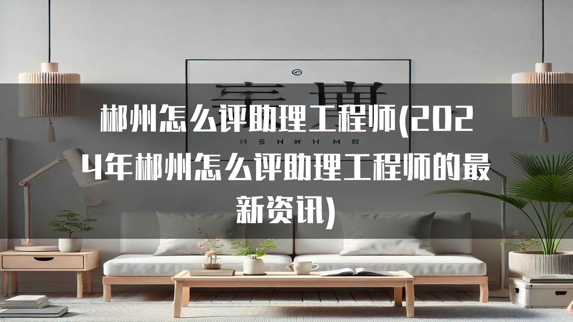 郴州怎么评助理工程师(2024年郴州怎么评助理工程师的最新资讯)