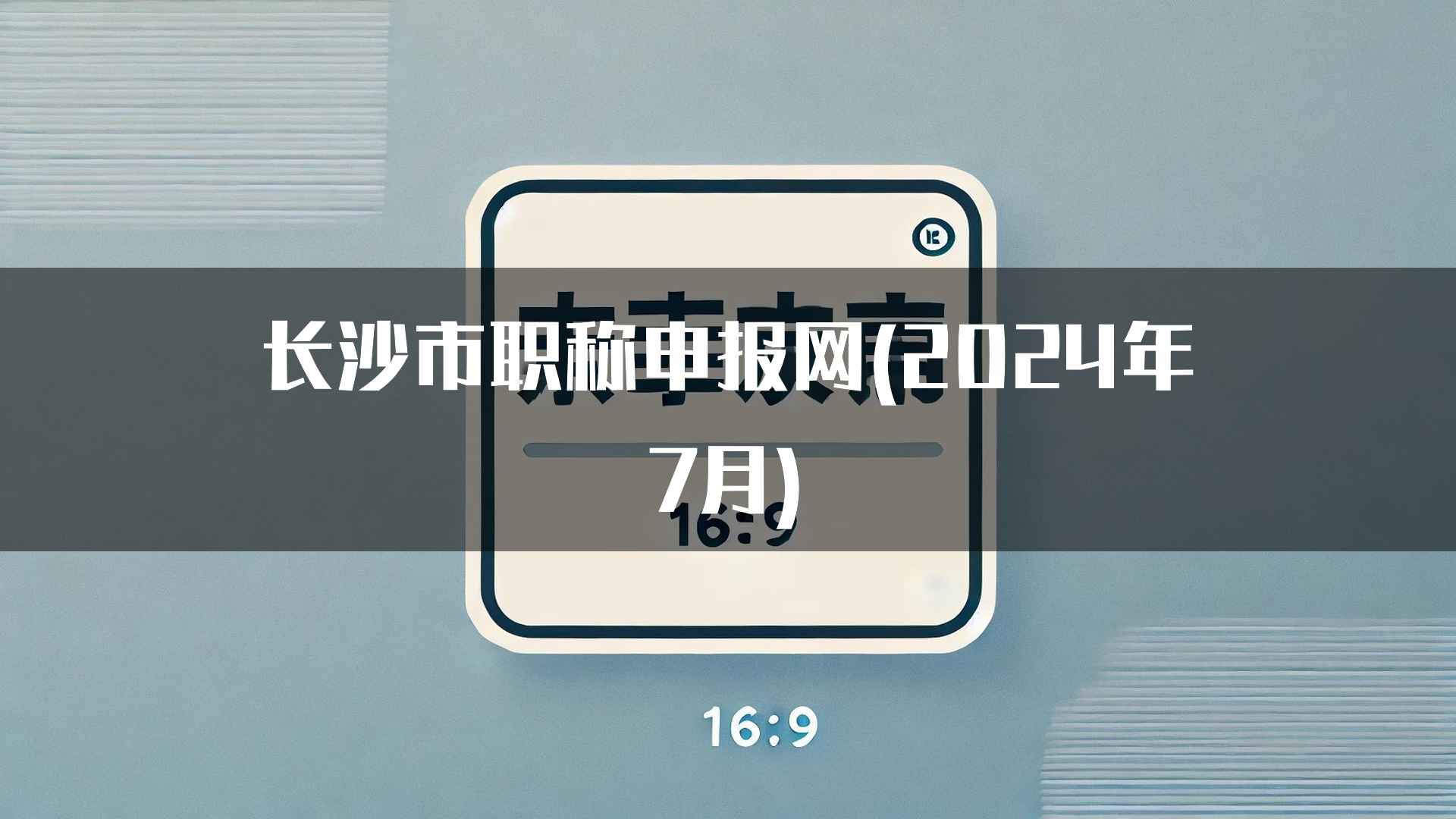 长沙市职称申报网(2024年7月)