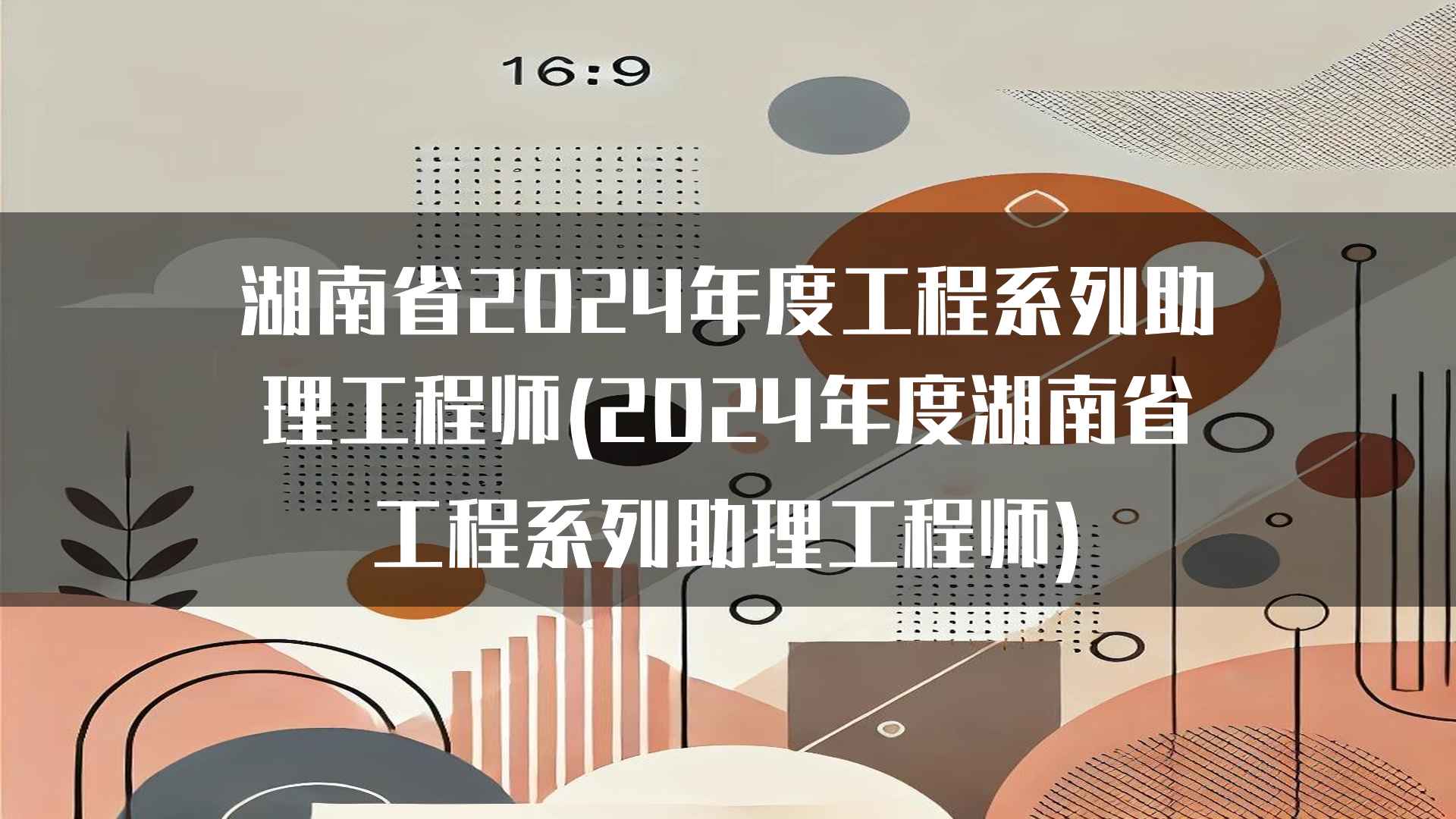 湖南省2024年度工程系列助理工程师的政策支持与行业趋势