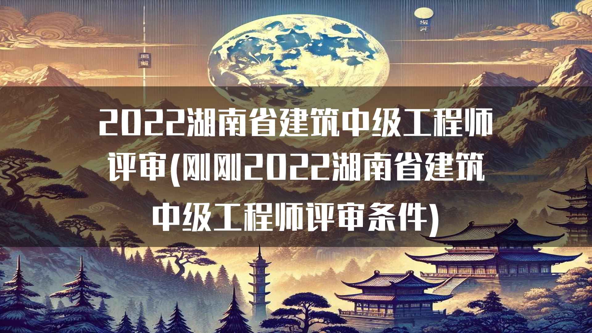 2022湖南省建筑中级工程师评审(刚刚2022湖南省建筑中级工程师评审条件)