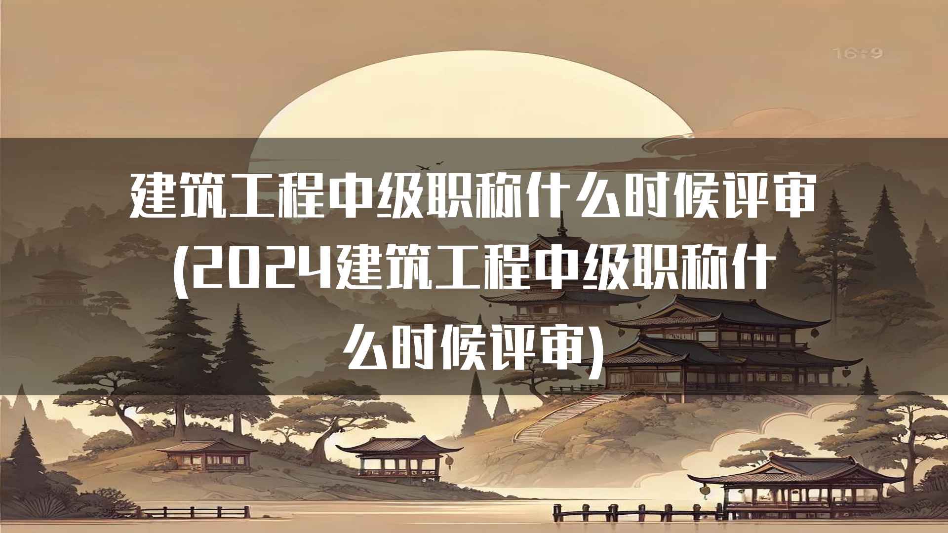 建筑工程中级职称什么时候评审(2024建筑工程中级职称什么时候评审)