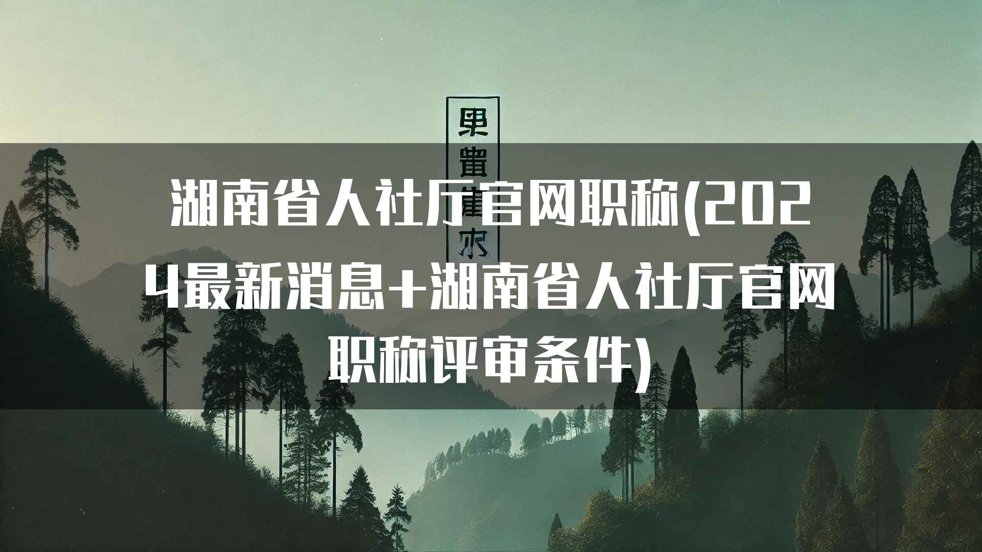 湖南省人社厅官网职称(2024最新消息+湖南省人社厅官网职称评审条件)