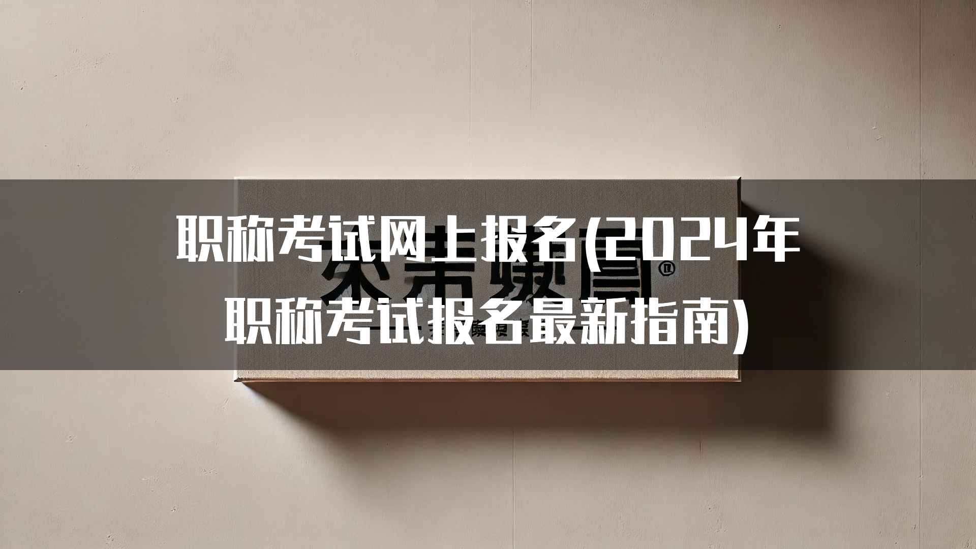 职称考试网上报名(2024年职称考试报名最新指南)