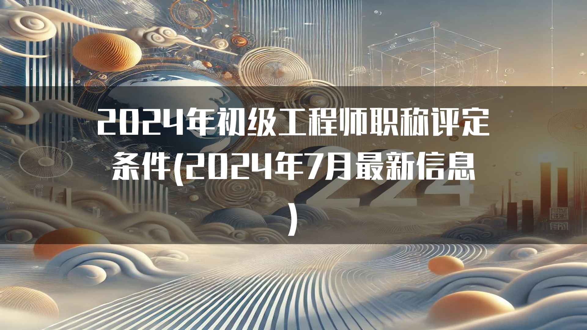 2024年初级工程师职称评定条件(2024年7月最新信息)