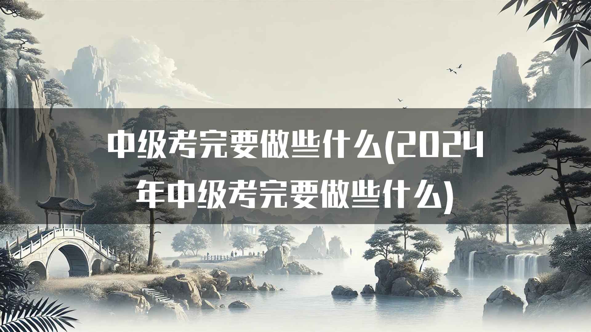 中级考完要做些什么(2024年中级考完要做些什么)