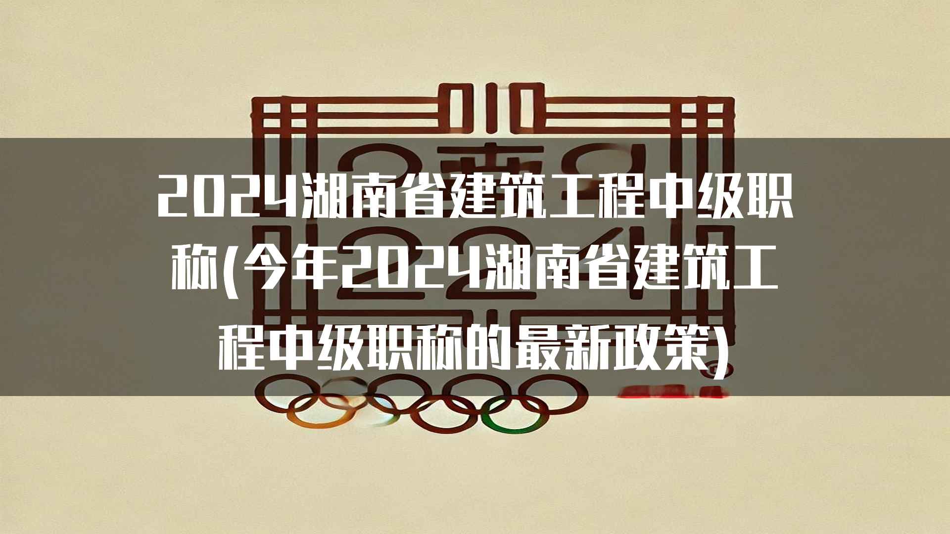 2024湖南省建筑工程中级职称(今年2024湖南省建筑工程中级职称的最新政策)