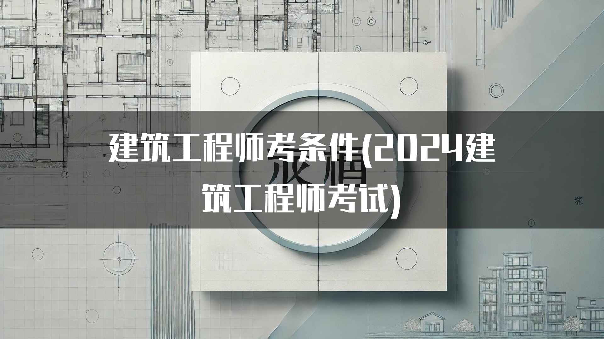 建筑工程师考条件(2024建筑工程师考试)