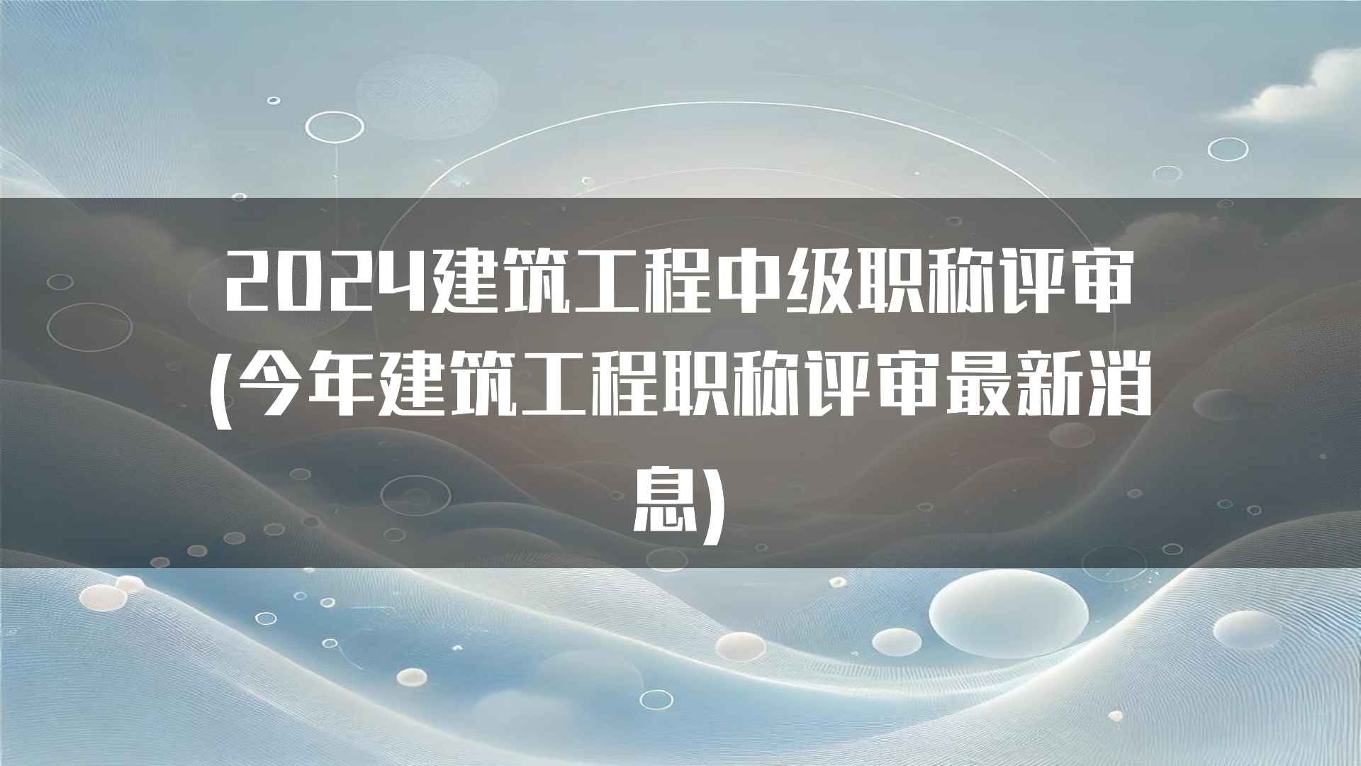 2024建筑工程中级职称评审(今年建筑工程职称评审最新消息)