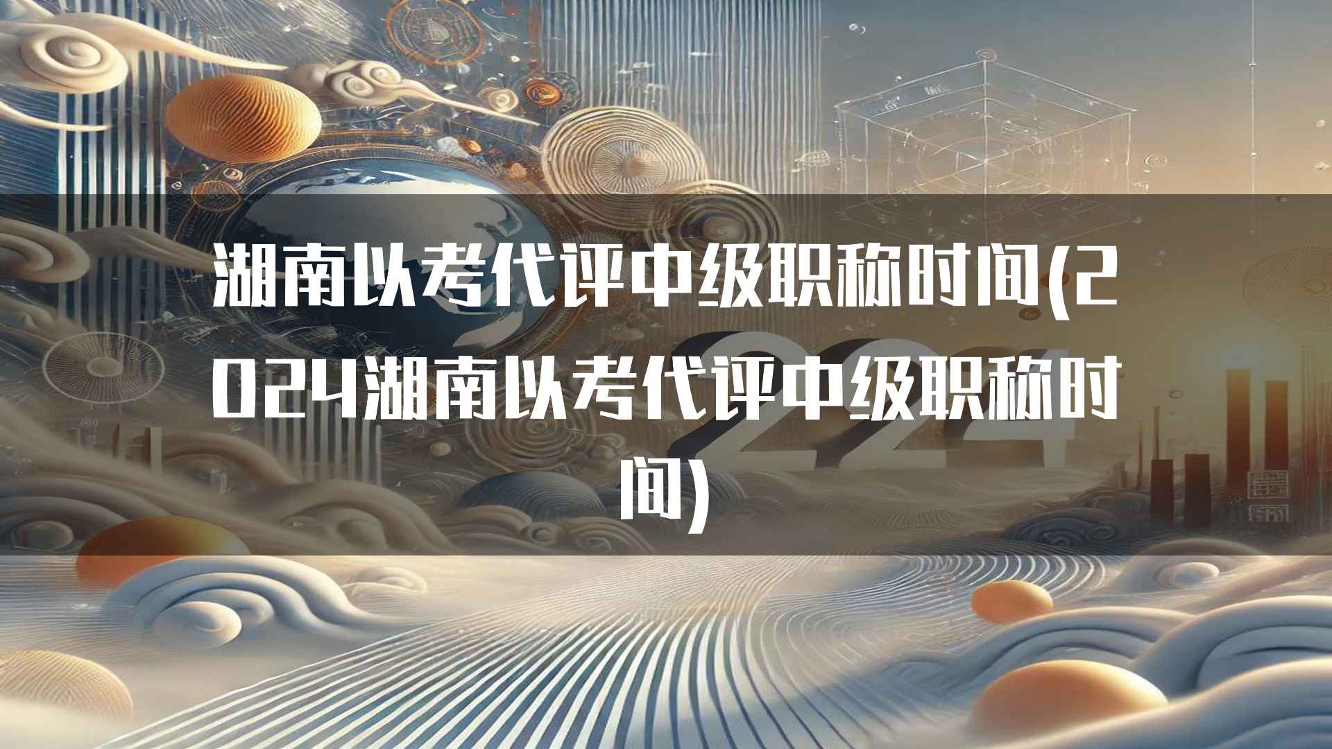 湖南以考代评中级职称时间(2024湖南以考代评中级职称时间)