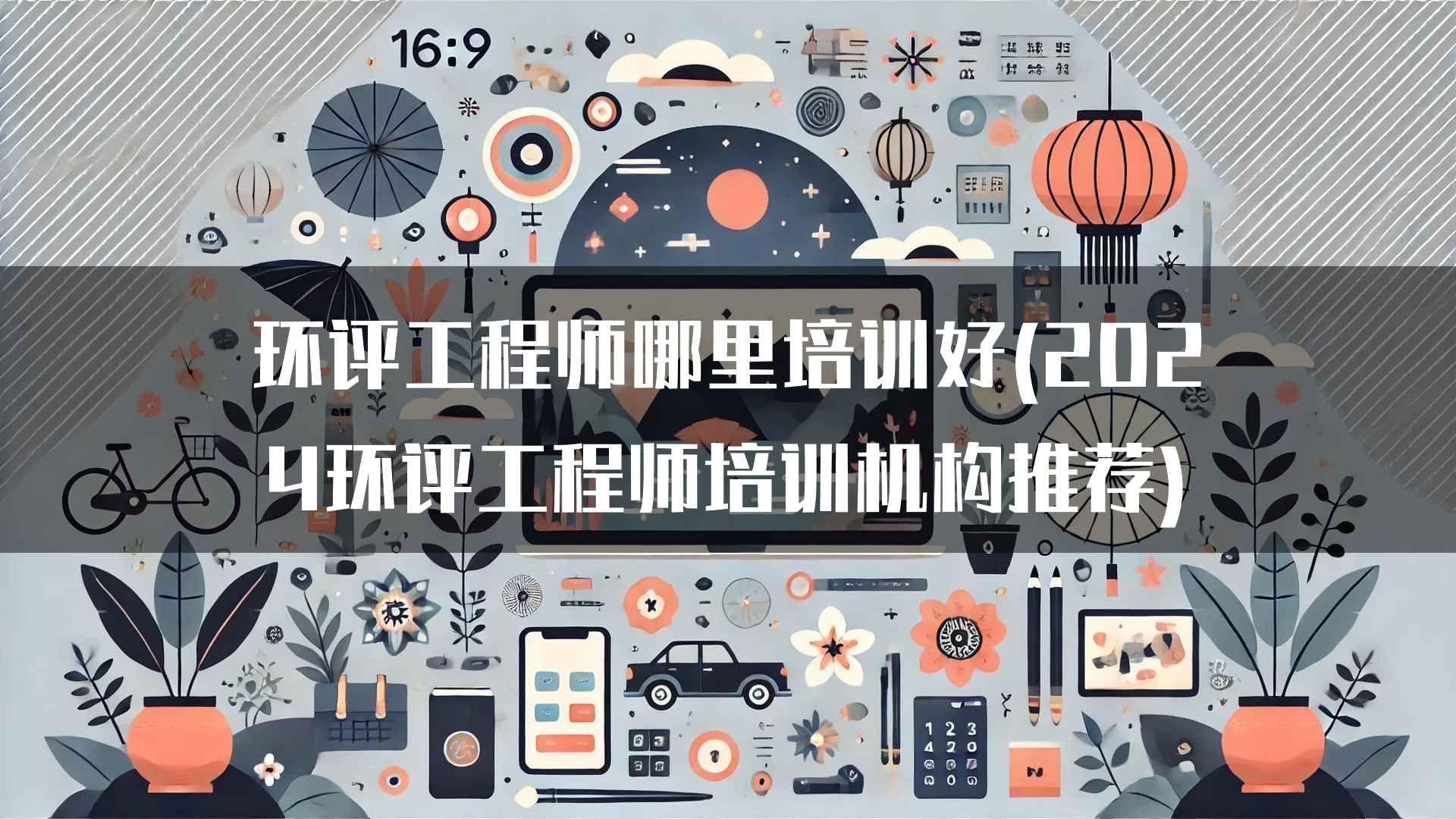 环评工程师哪里培训好(2024环评工程师培训机构推荐)