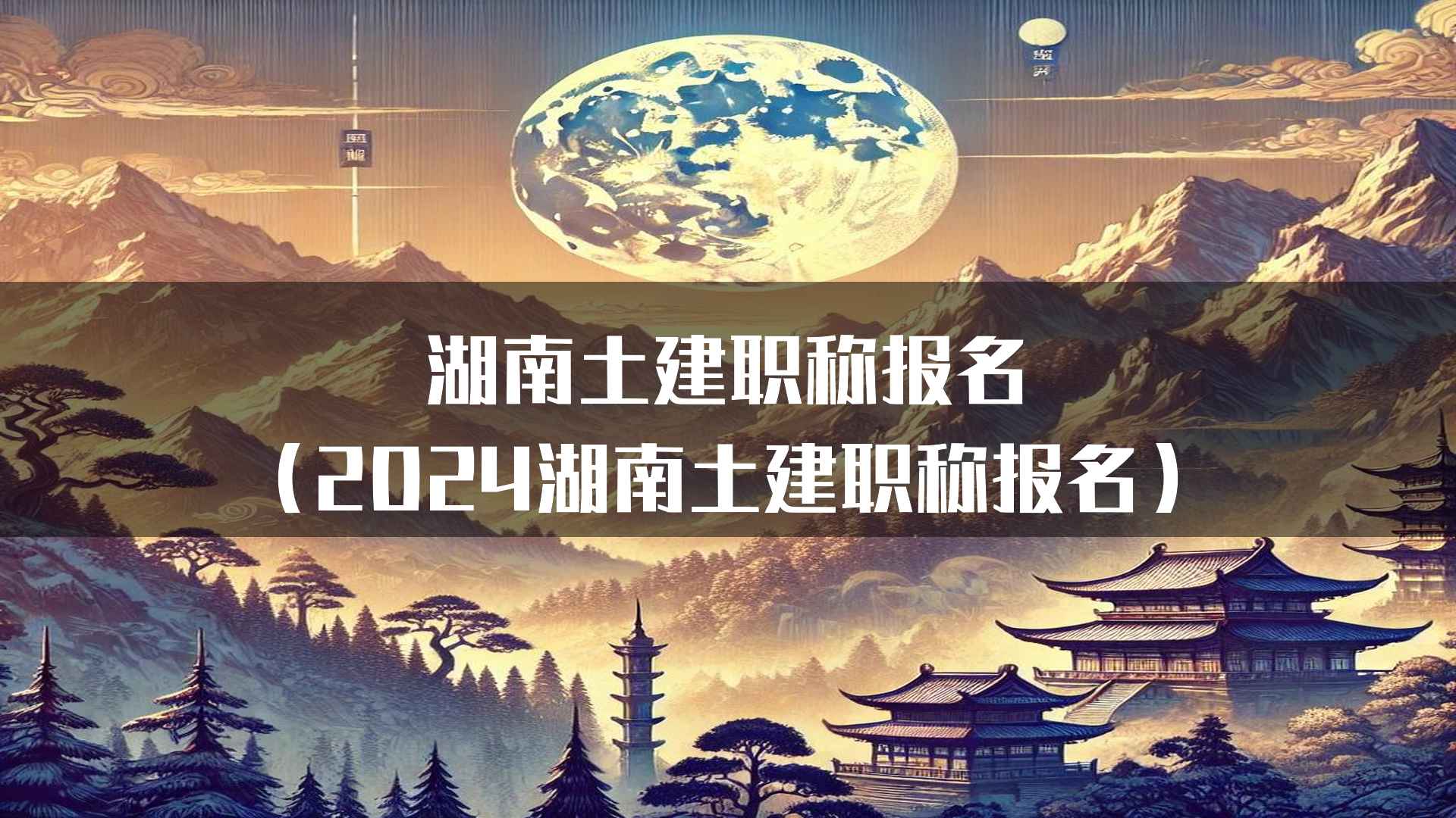 湖南土建职称报名（2024湖南土建职称报名）