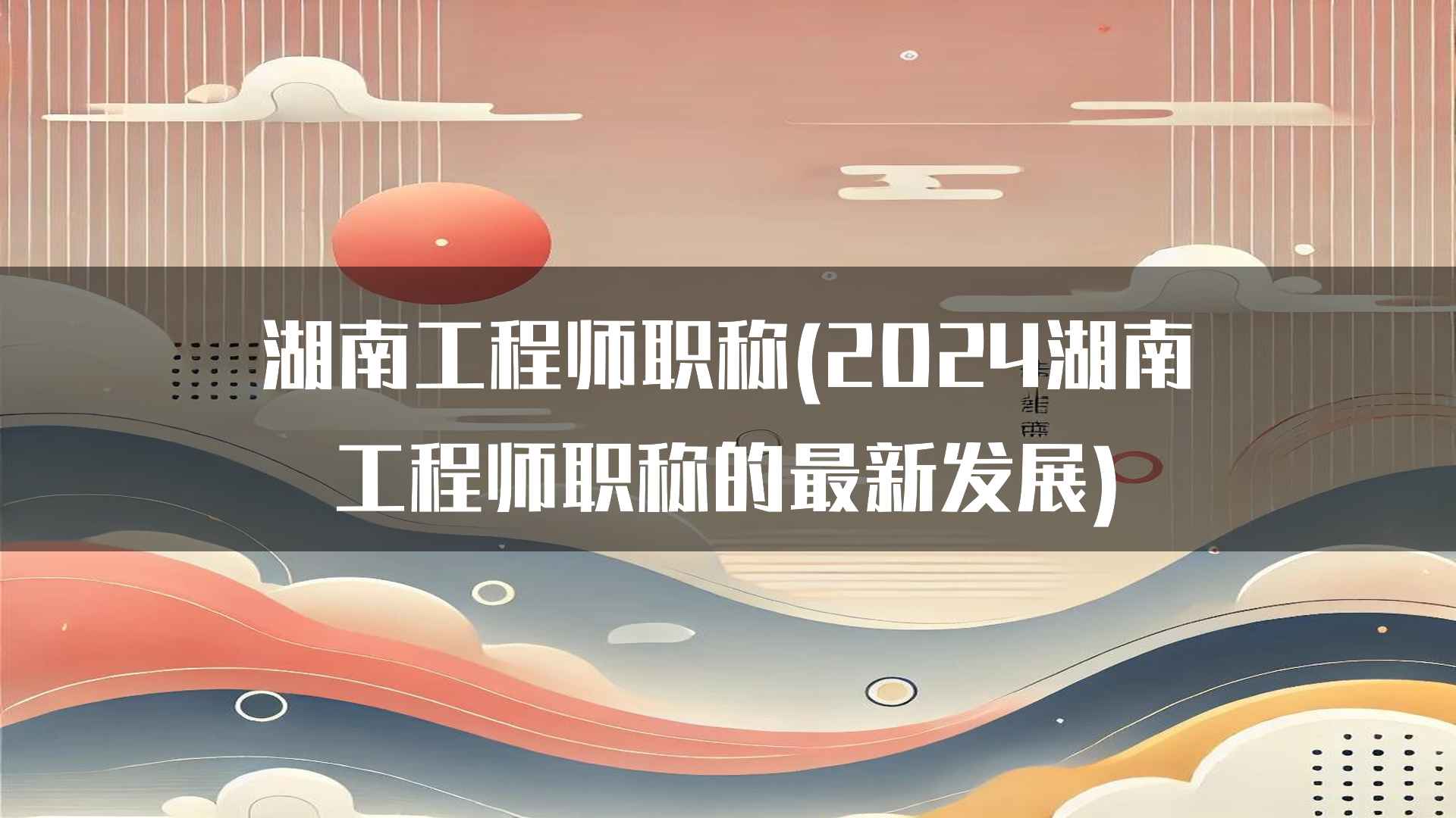 湖南工程师职称(2024湖南工程师职称的最新发展)