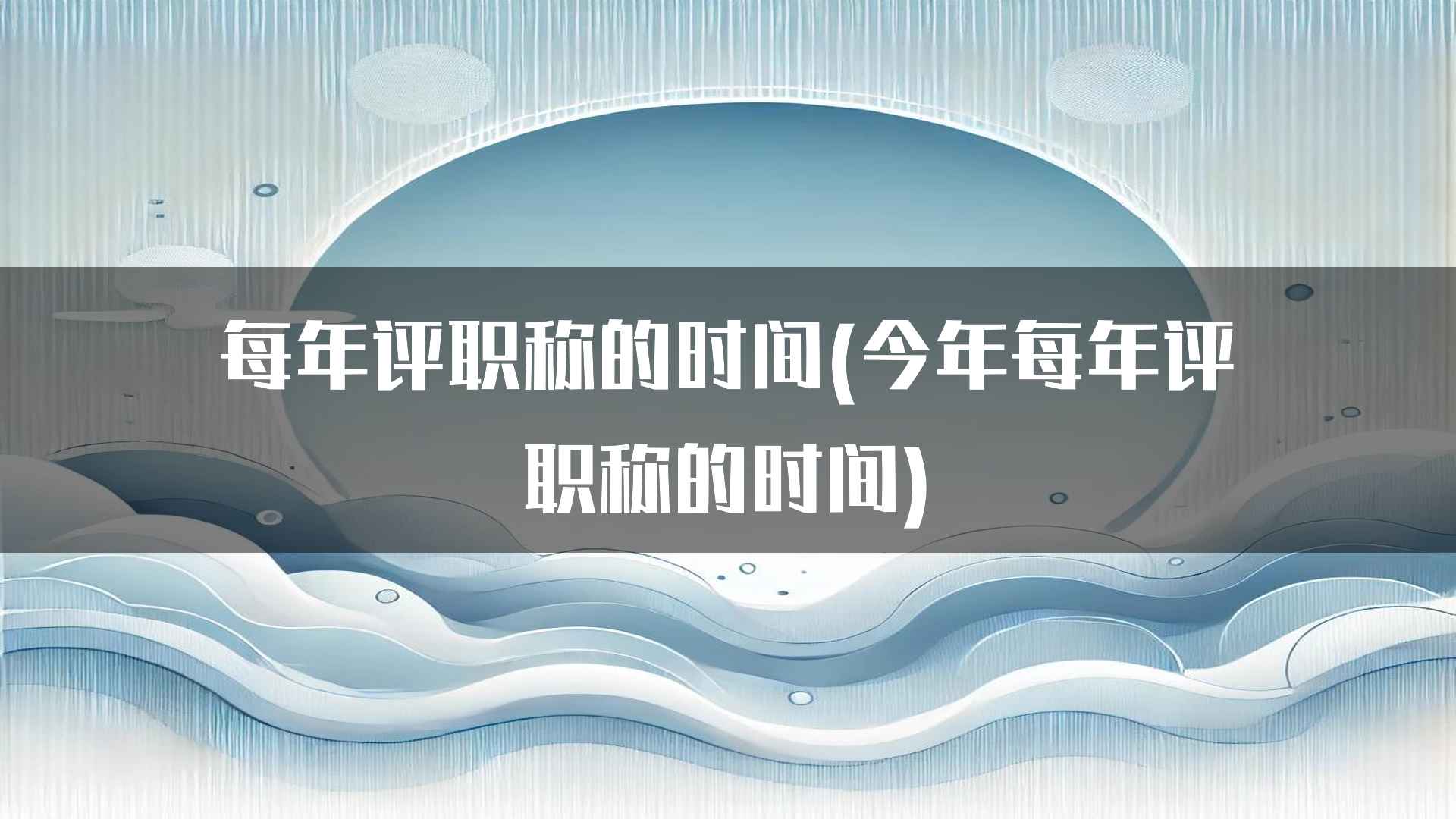 每年评职称的时间(今年每年评职称的时间)