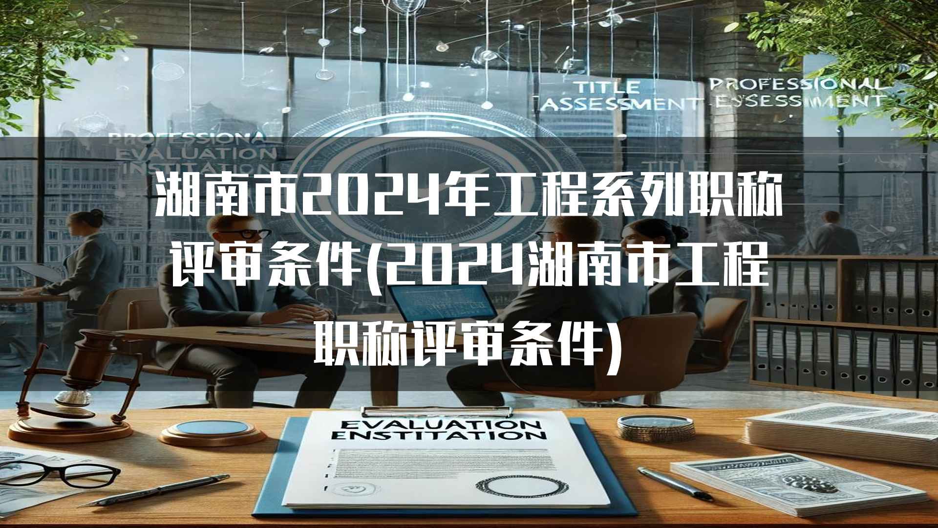 湖南市2024年工程系列职称评审条件(2024湖南市工程职称评审条件)