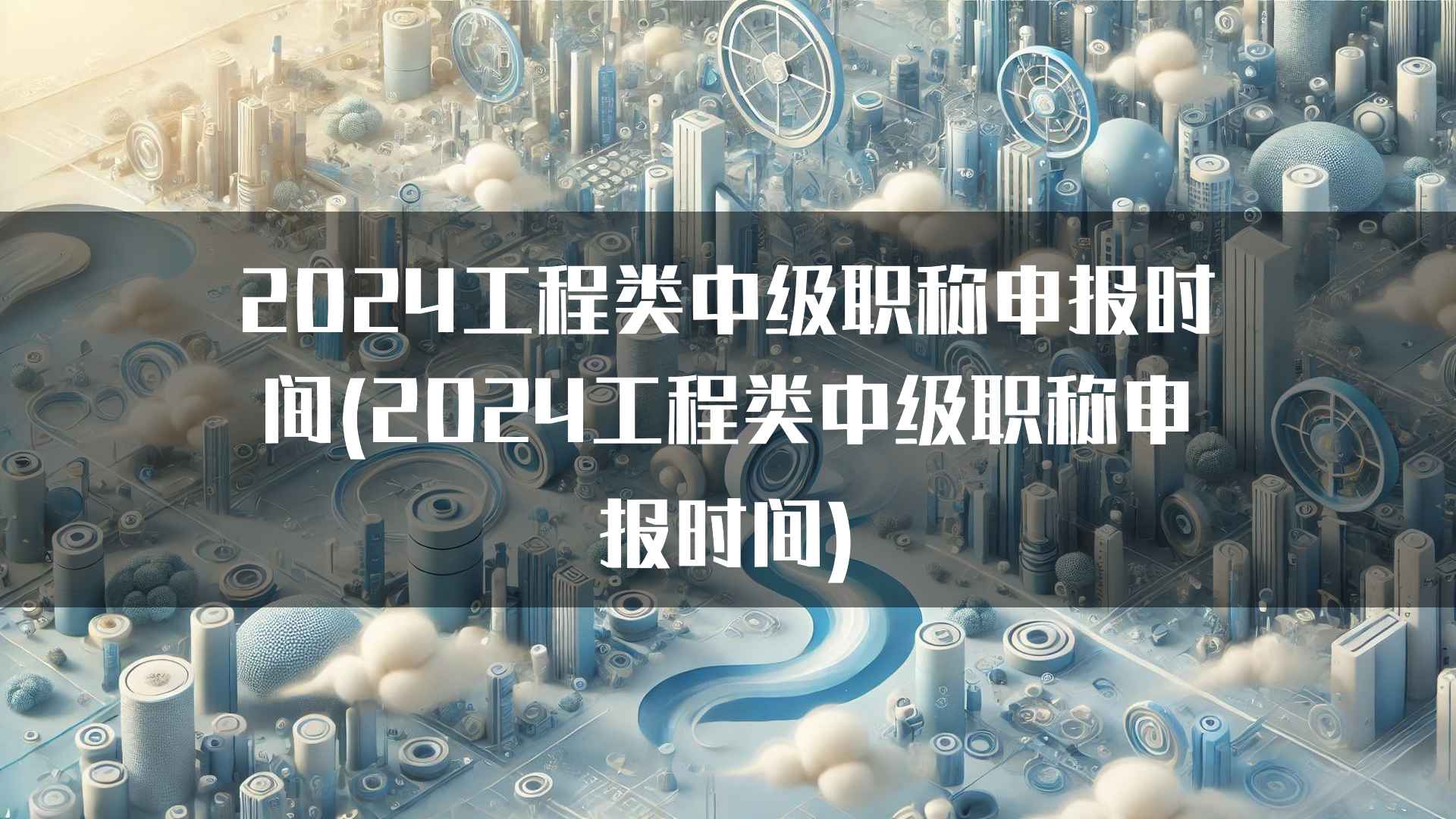 2024工程类中级职称申报时间(2024工程类中级职称申报时间)